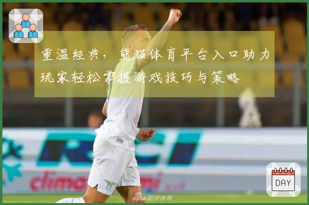 重温经典，熊猫体育平台入口助力玩家轻松掌握游戏技巧与策略