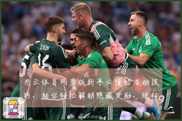 开云体育网页版新手必懂的活动技巧，助你轻松解锁隐藏奖励，玩转游戏新篇章